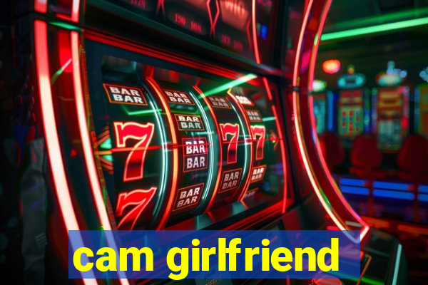 cam girlfriend